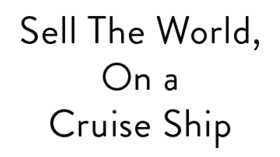 Sell the World, on a Cruise Ship